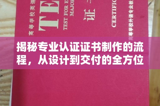 神湾揭秘专业认证证书制作的流程，从设计到交付的全方位指南